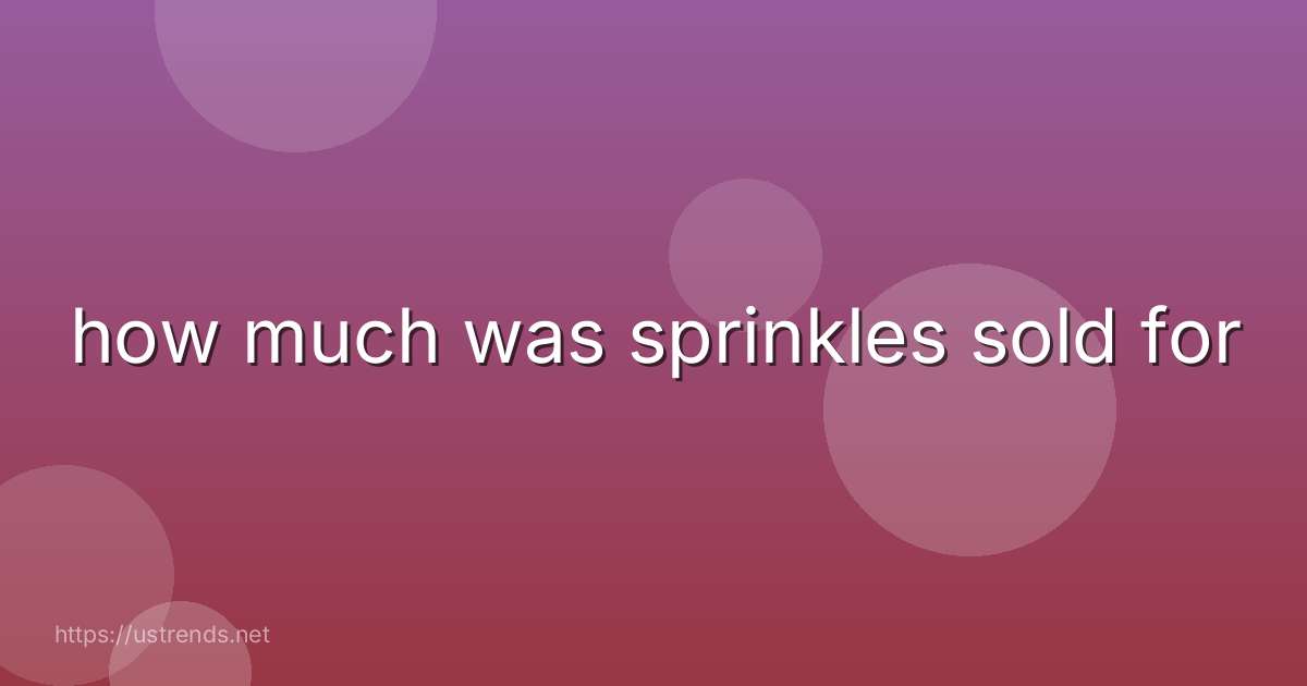 how much was sprinkles sold for