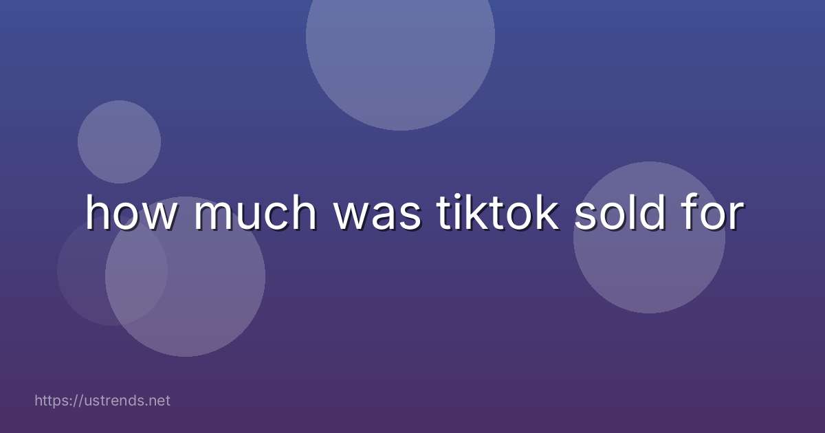 how much was tiktok sold for