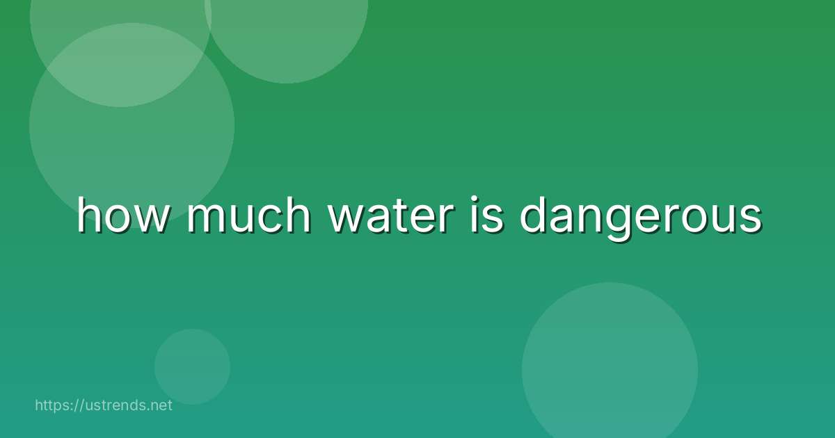 how much water is dangerous