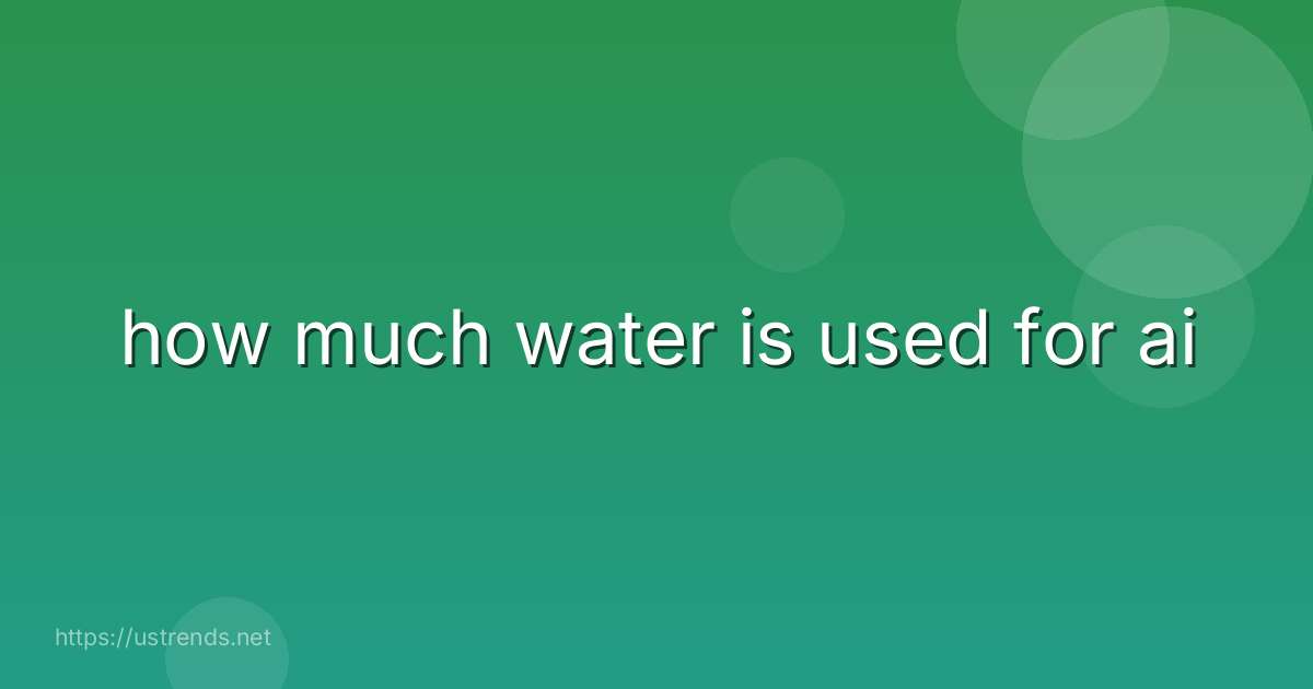 how much water is used for ai