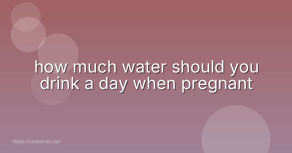 how much water should you drink a day when pregnant