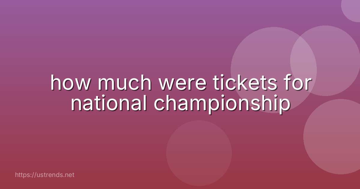 how much were tickets for national championship