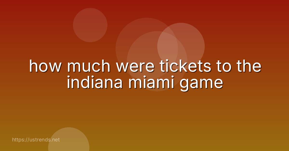 how much were tickets to the indiana miami game