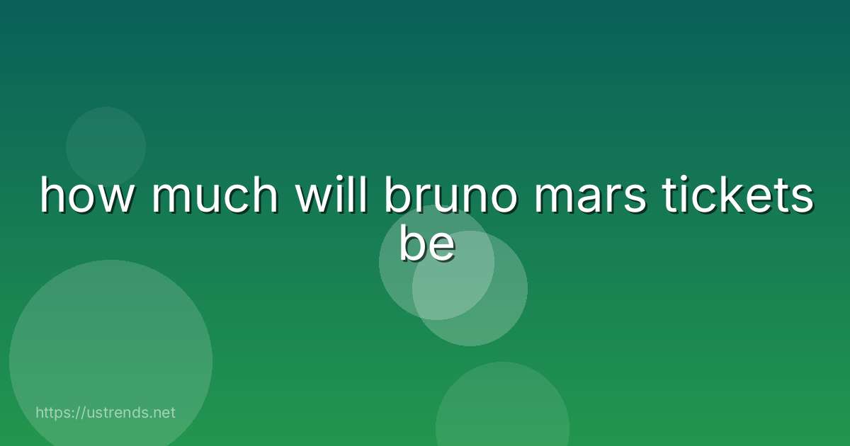 how much will bruno mars tickets be
