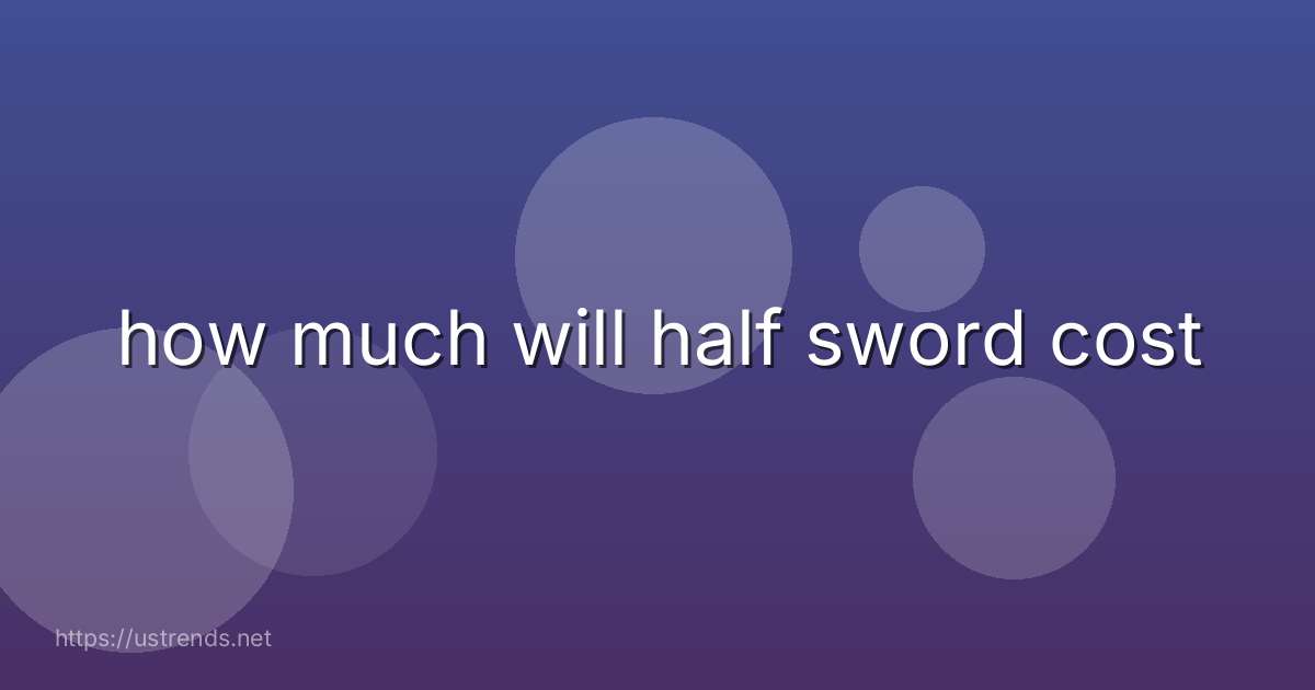 how much will half sword cost
