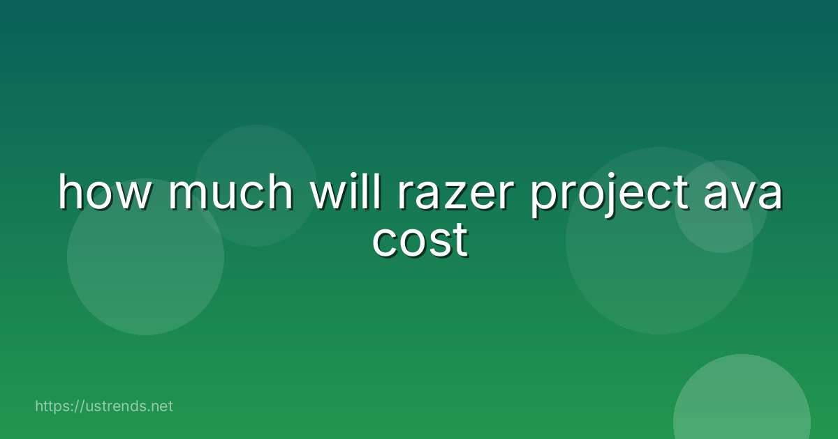 how much will razer project ava cost