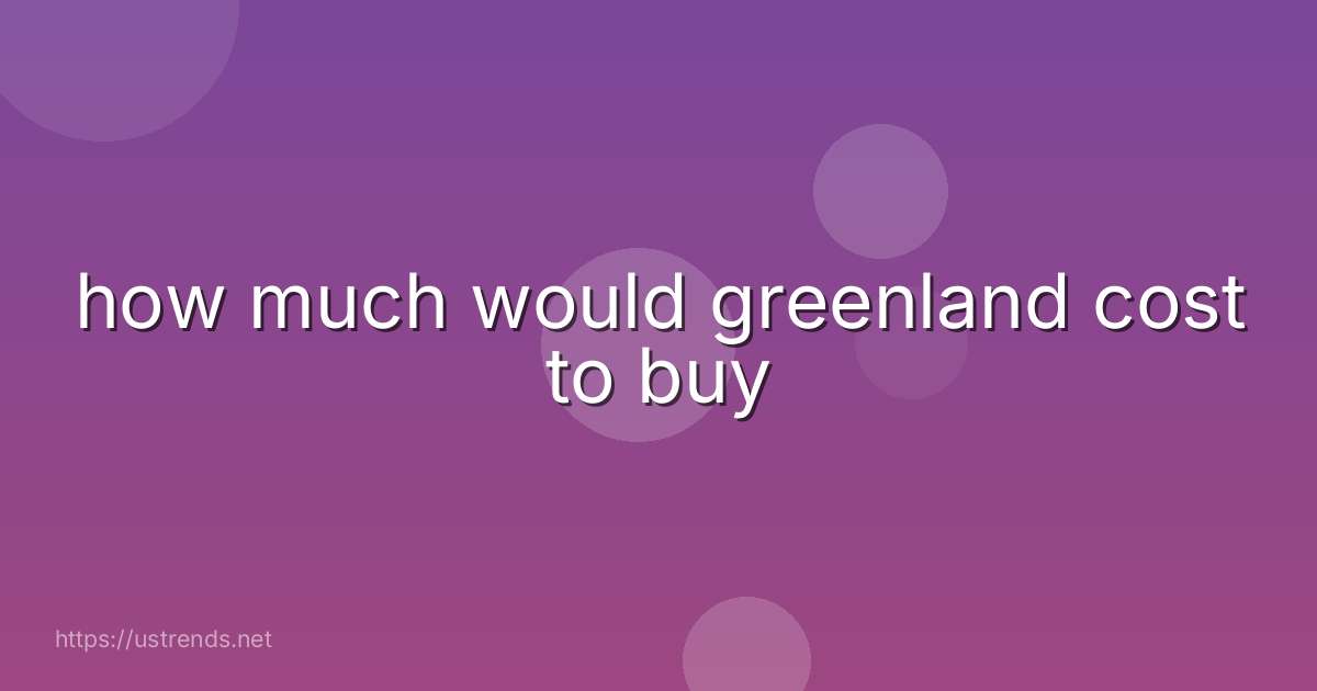 how much would greenland cost to buy