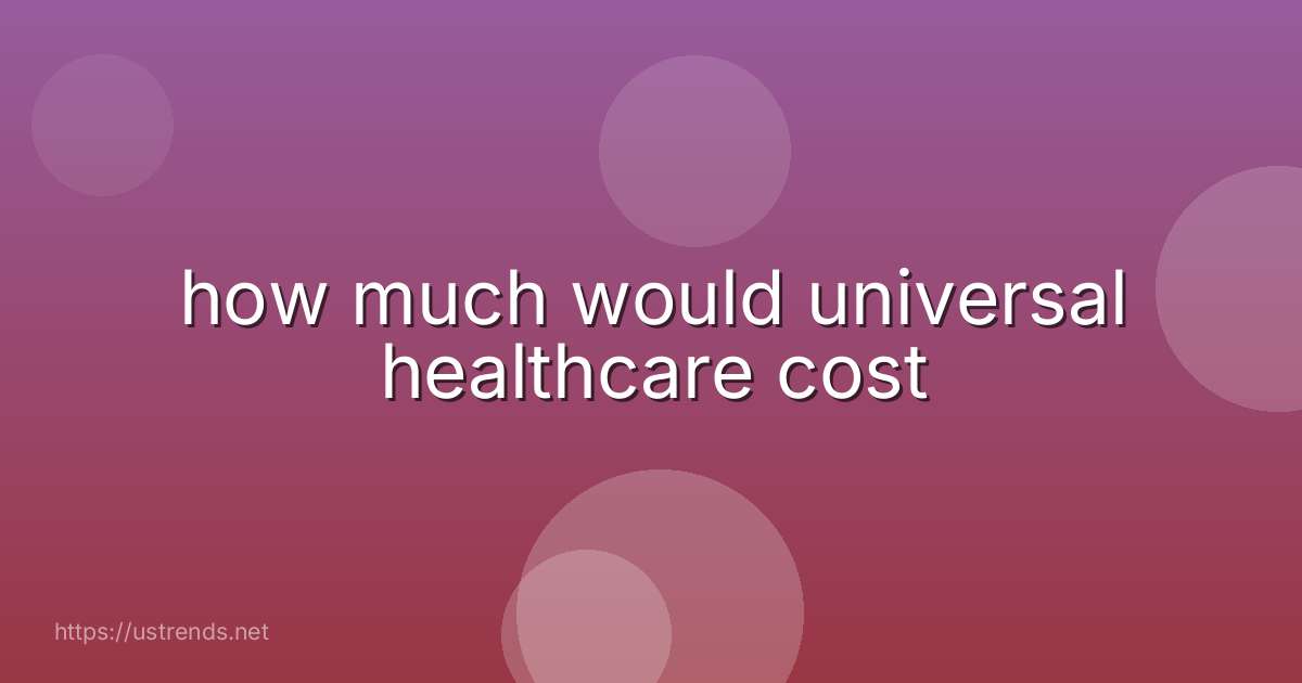 how much would universal healthcare cost