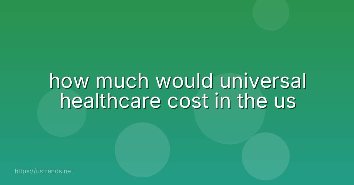 how much would universal healthcare cost in the us