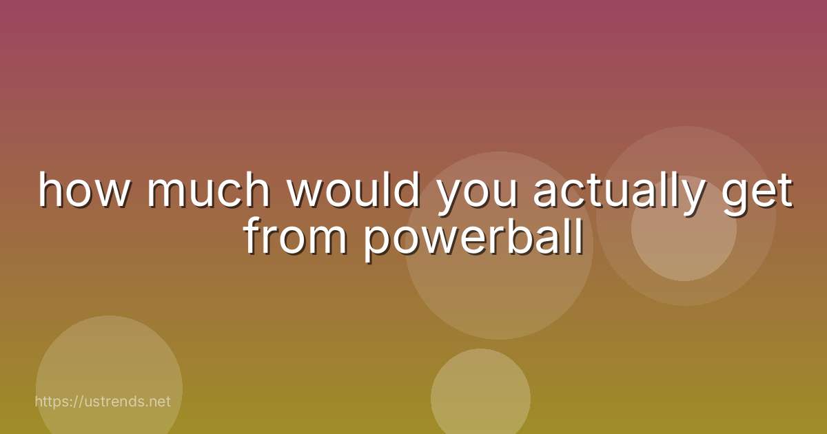 how much would you actually get from powerball