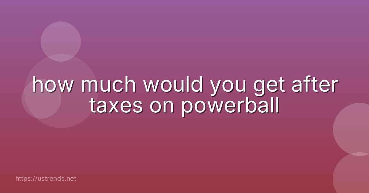 how much would you get after taxes on powerball