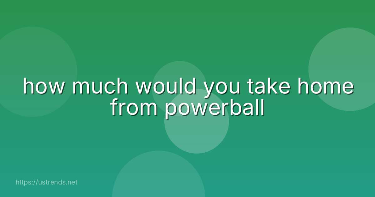 how much would you take home from powerball