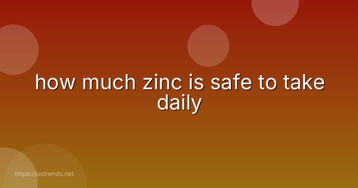 how much zinc is safe to take daily