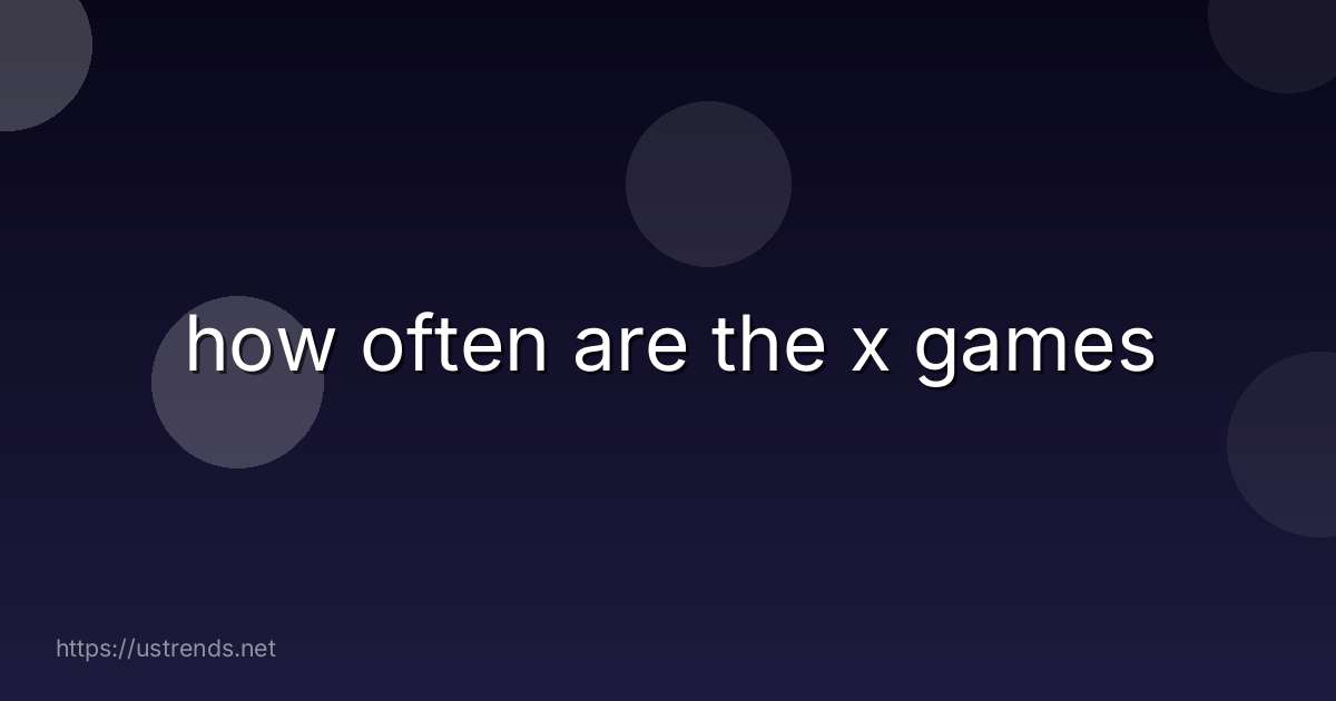 how often are the x games