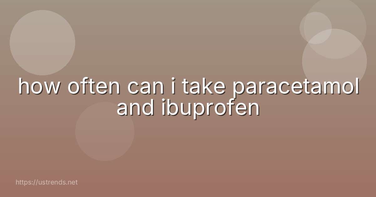how often can i take paracetamol and ibuprofen