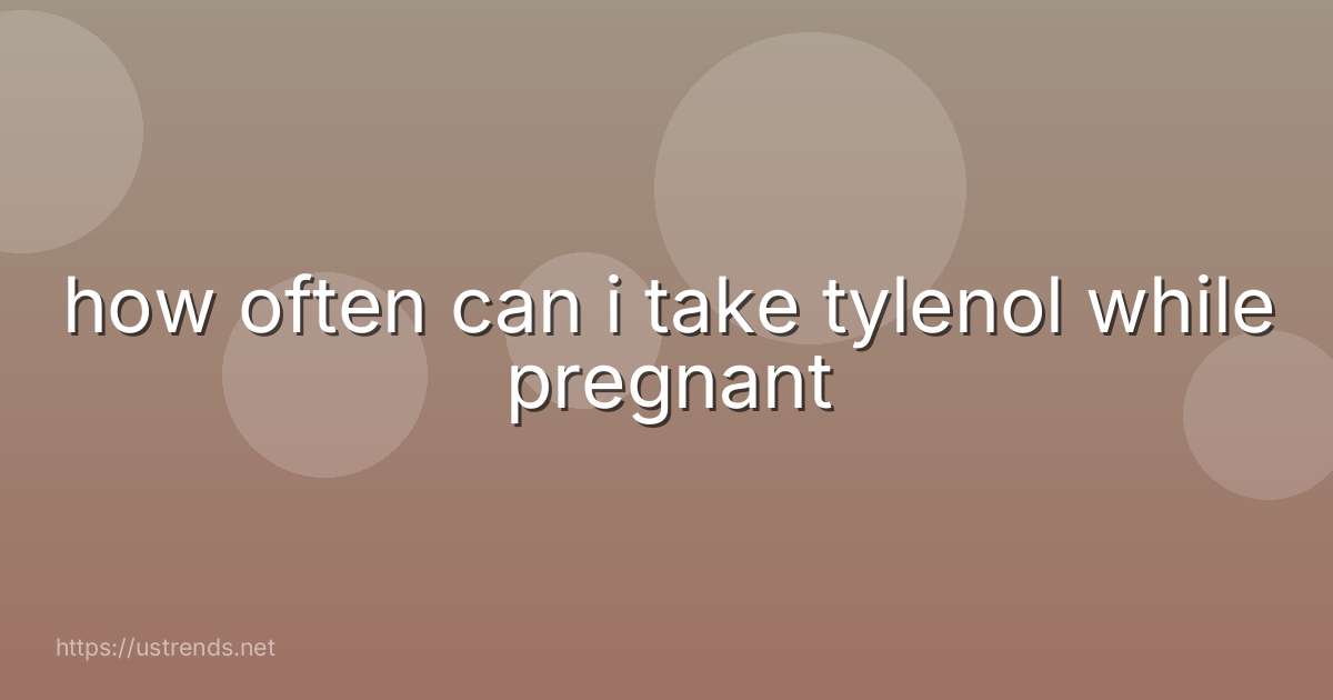 how often can i take tylenol while pregnant