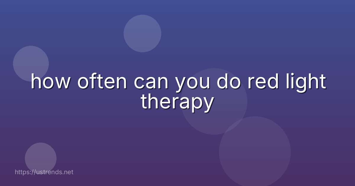 how often can you do red light therapy