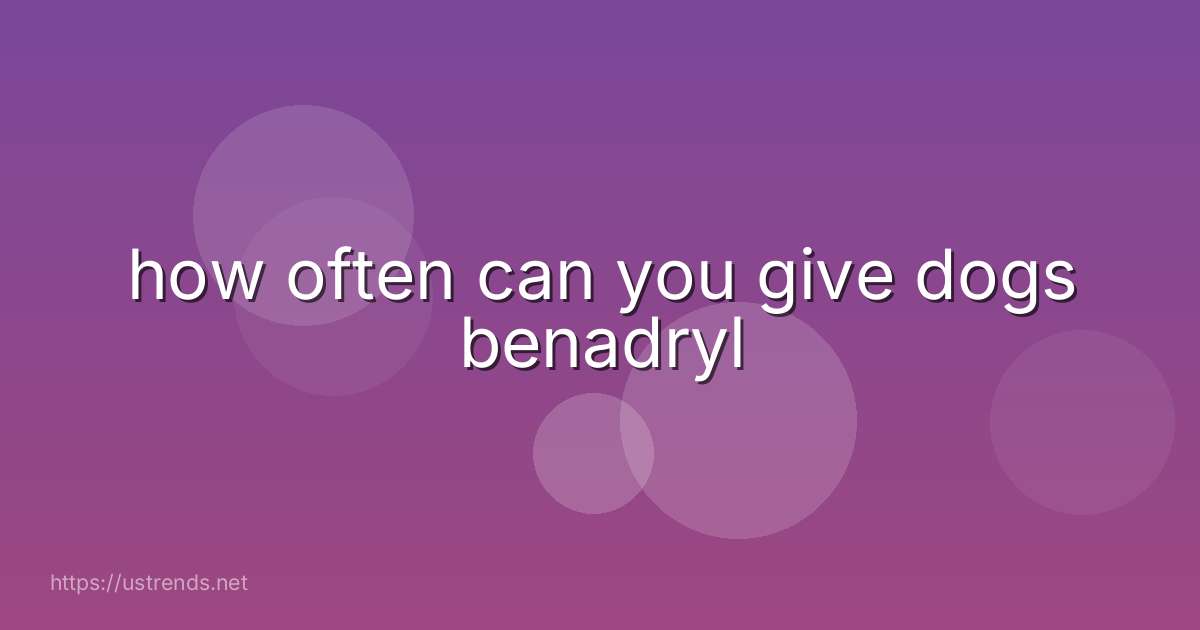 how often can you give dogs benadryl