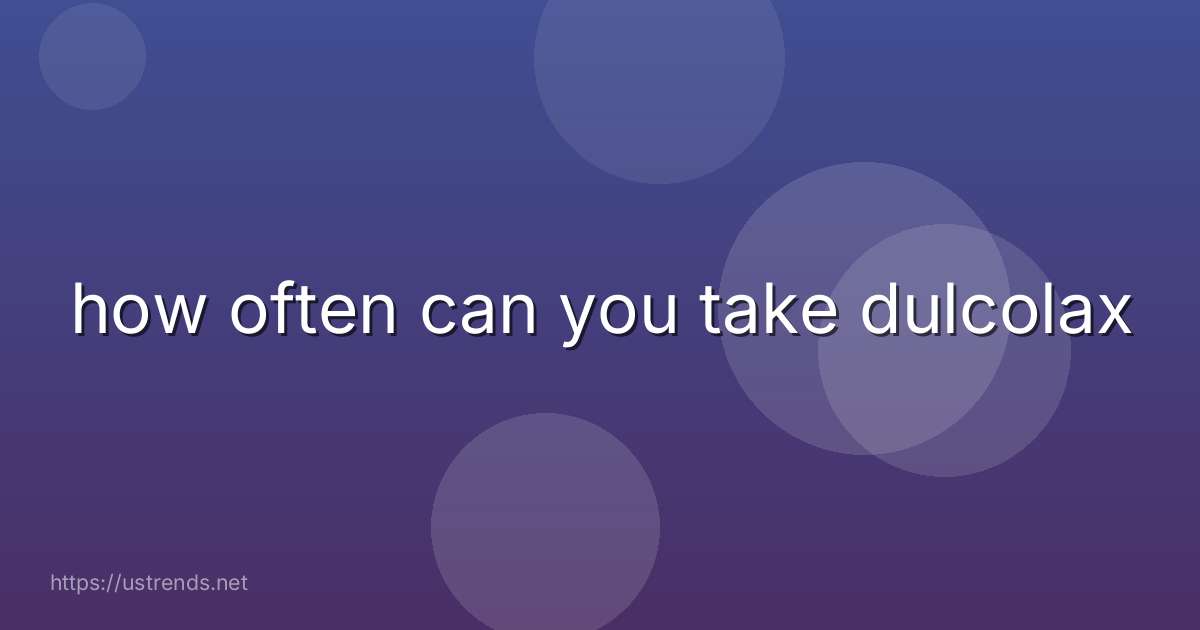 how often can you take dulcolax