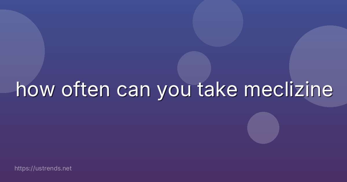 how often can you take meclizine