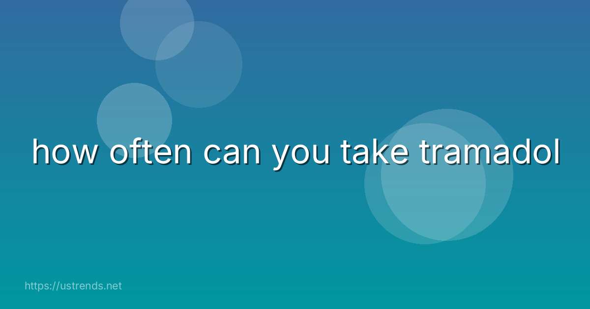 how often can you take tramadol