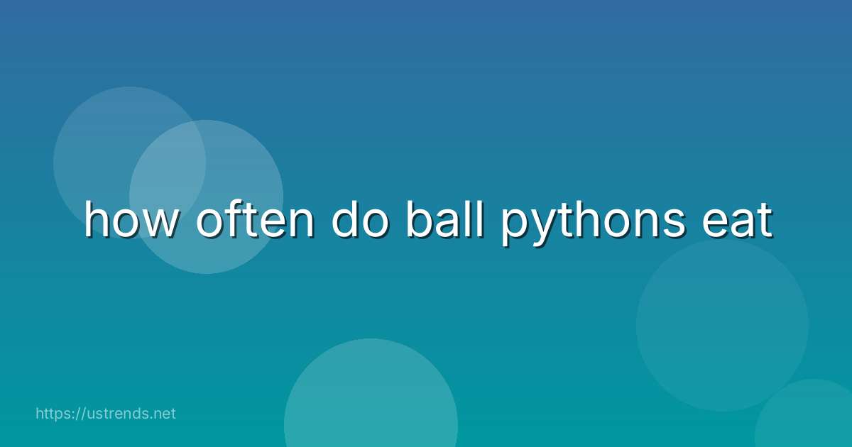 how often do ball pythons eat