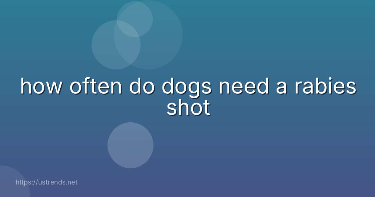 how often do dogs need a rabies shot