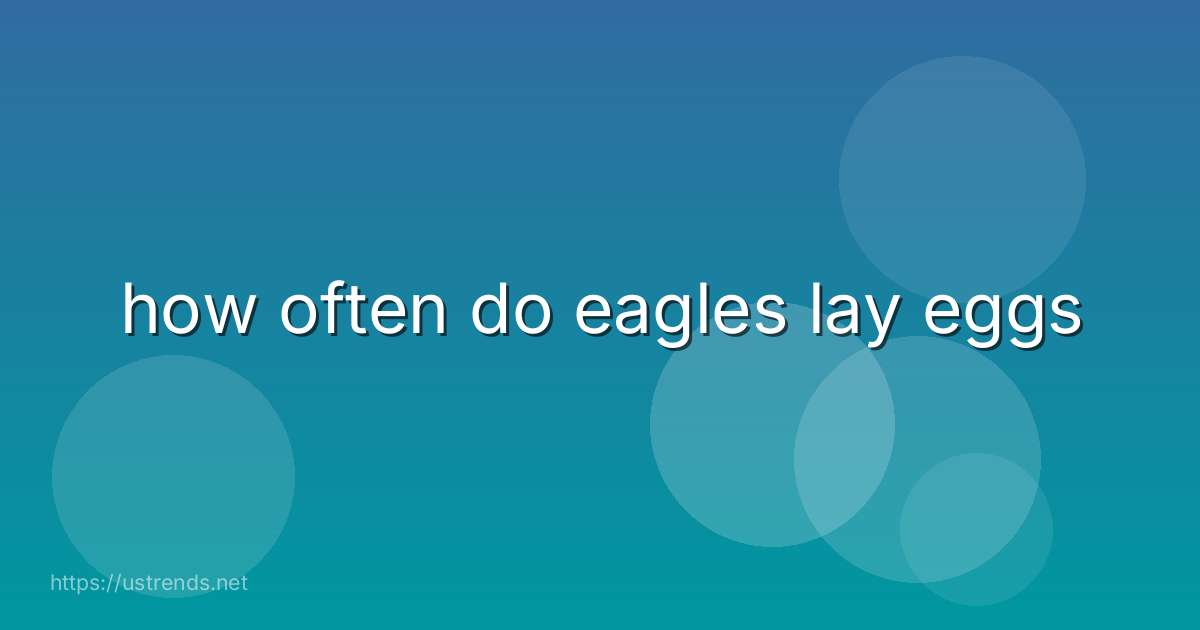 how often do eagles lay eggs