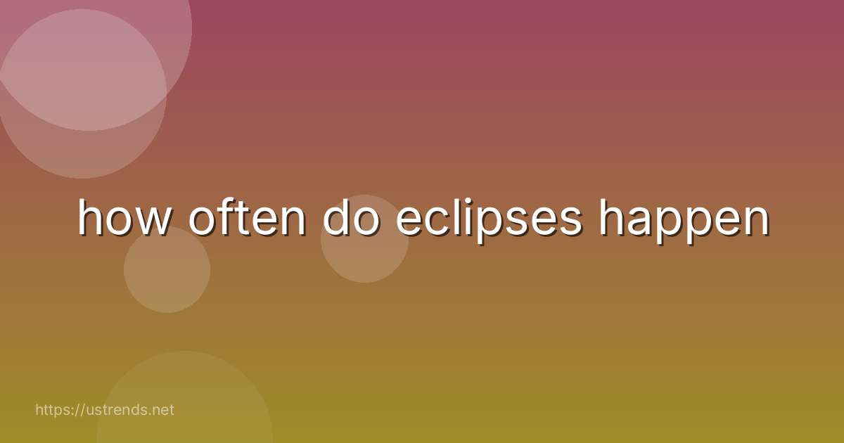 how often do eclipses happen