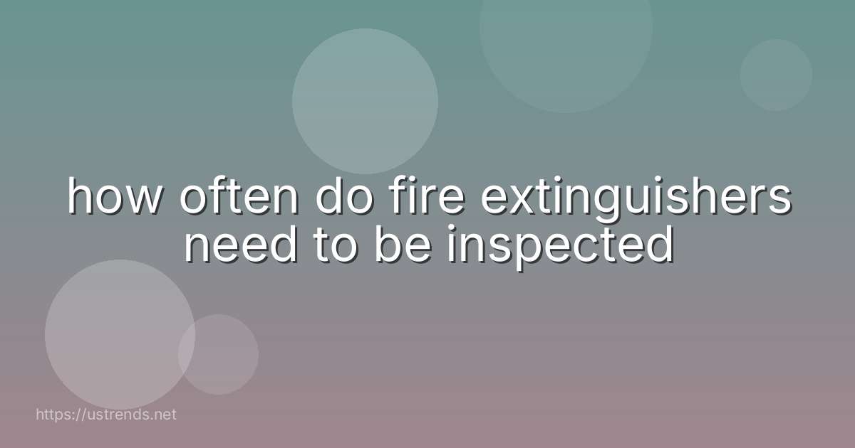 how often do fire extinguishers need to be inspected