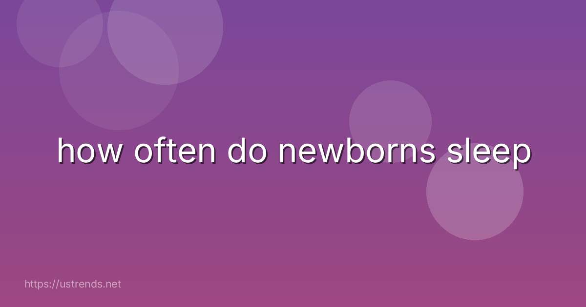 how often do newborns sleep