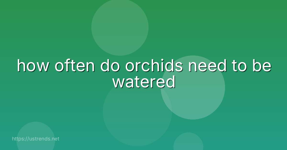 how often do orchids need to be watered