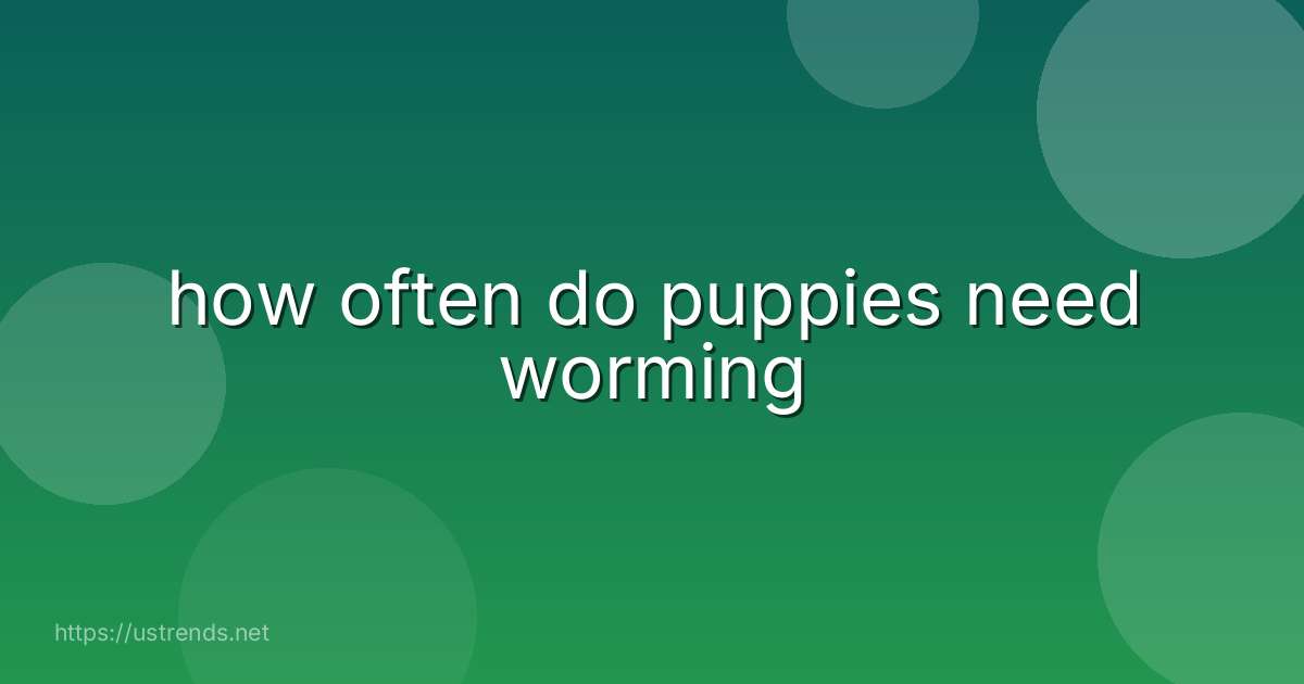 how often do puppies need worming