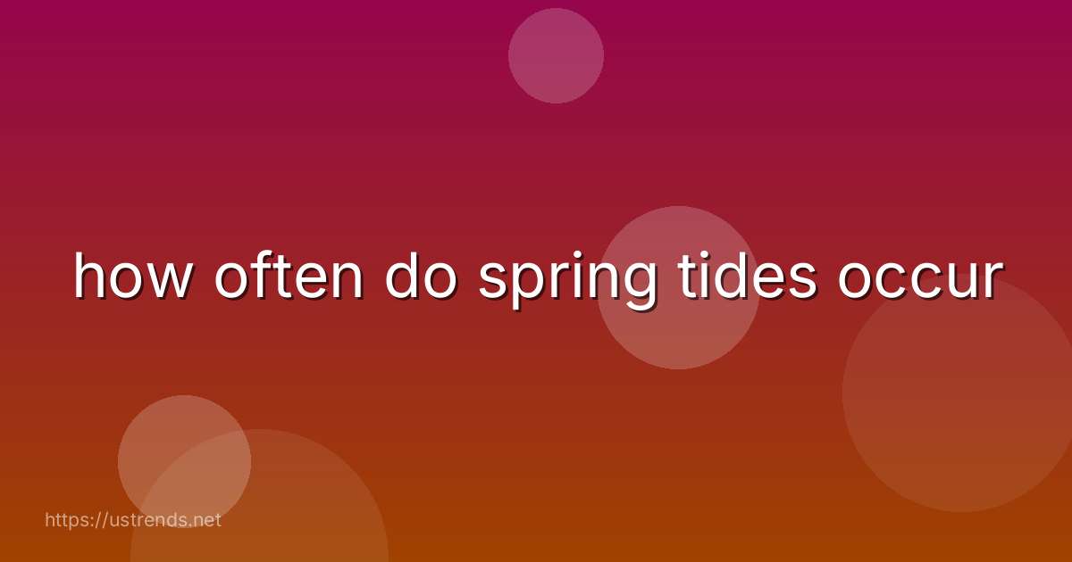 how often do spring tides occur