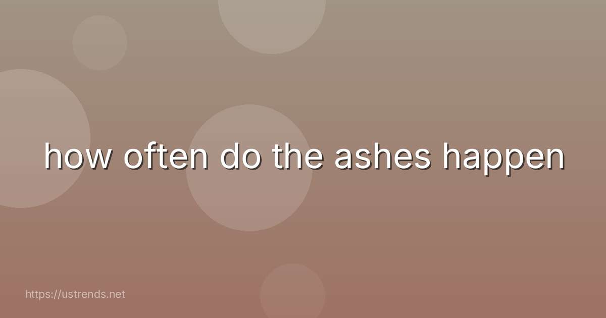 how often do the ashes happen