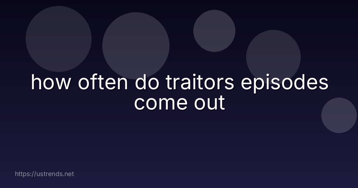 how often do traitors episodes come out
