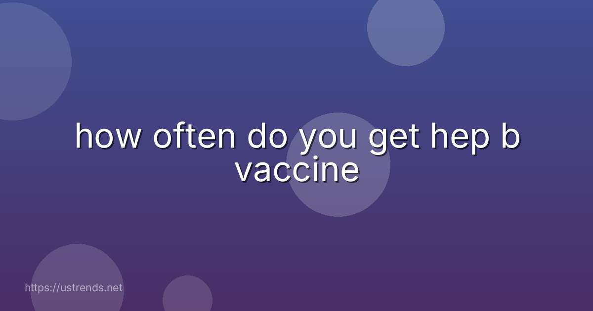 how often do you get hep b vaccine