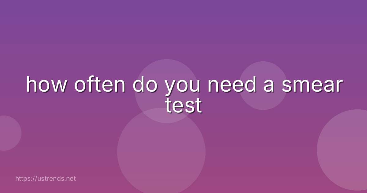 how often do you need a smear test