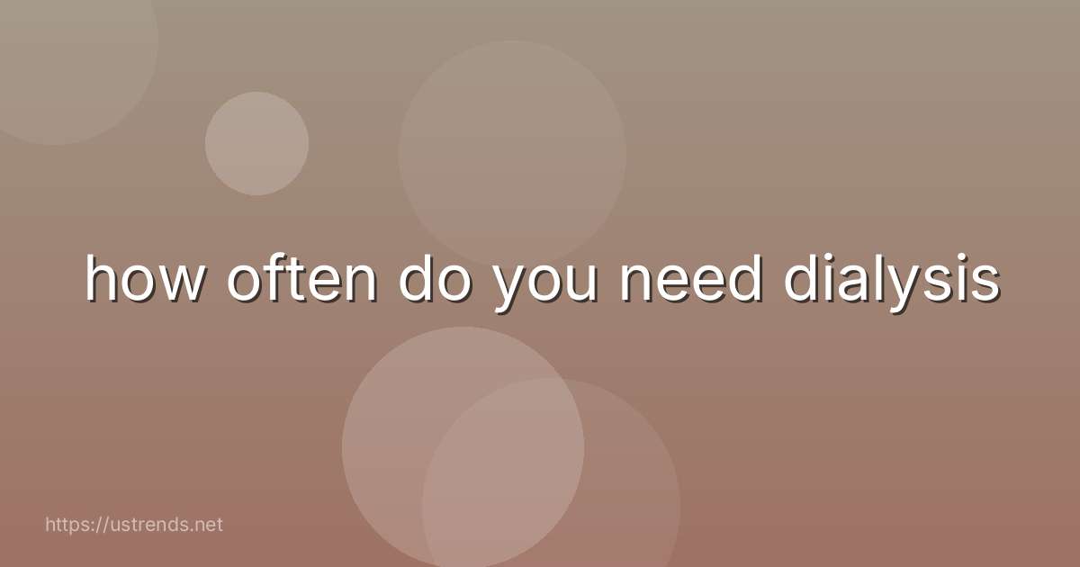 how often do you need dialysis