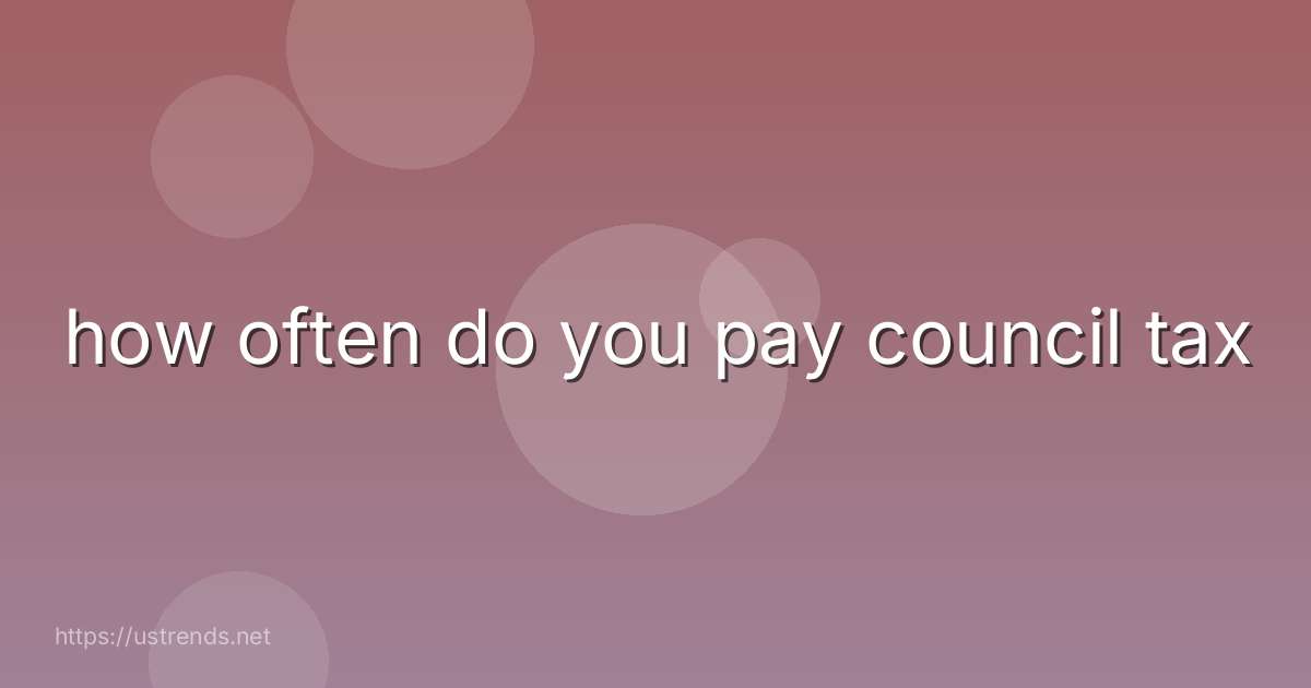 how often do you pay council tax
