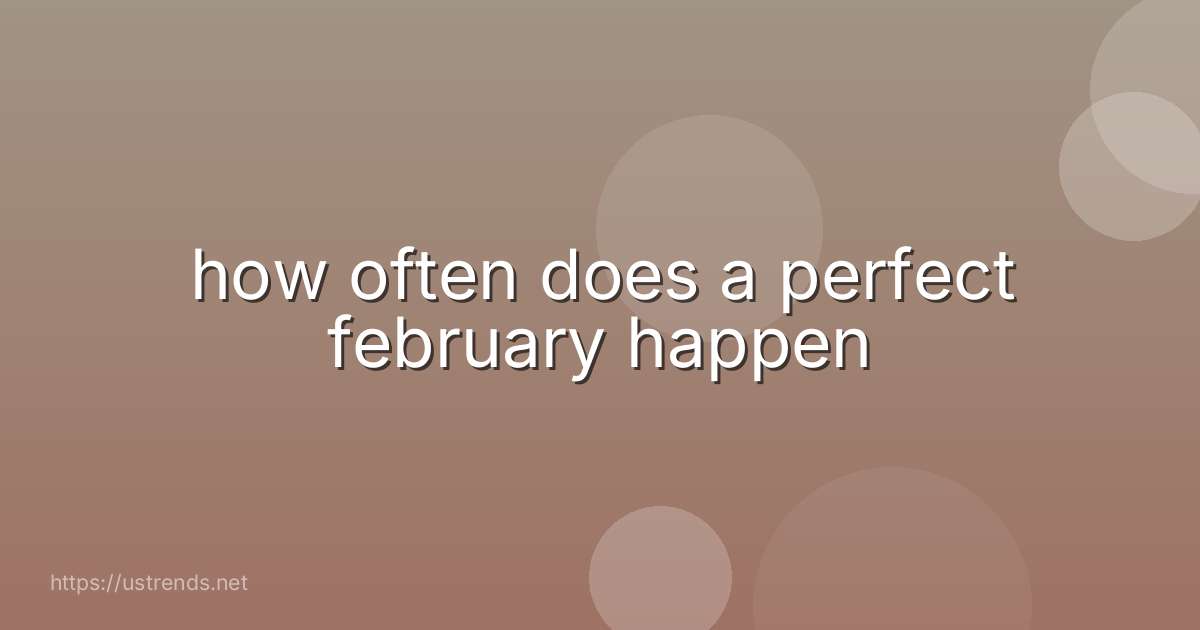 how often does a perfect february happen