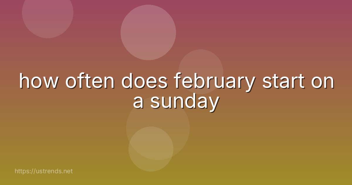 how often does february start on a sunday