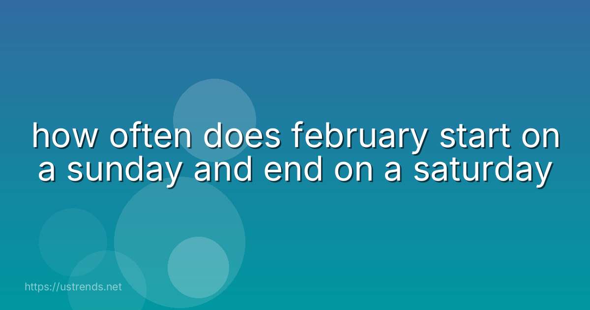 how often does february start on a sunday and end on a saturday