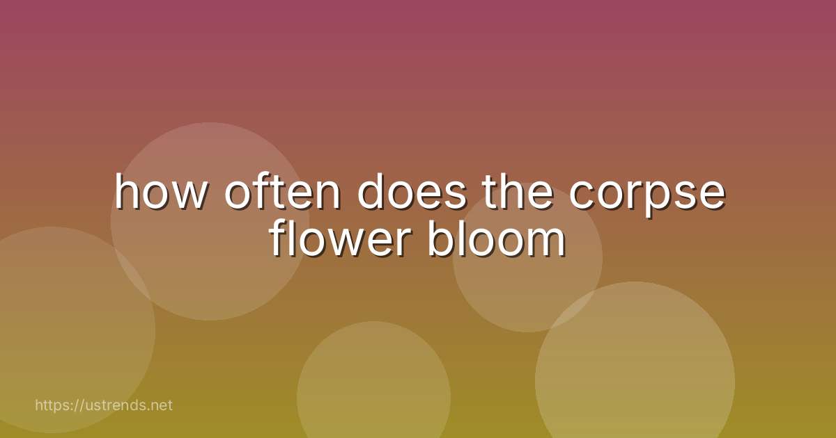 how often does the corpse flower bloom