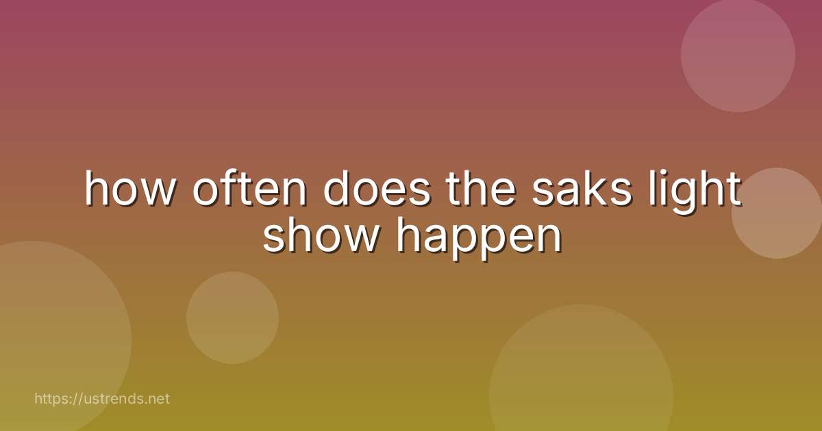how often does the saks light show happen