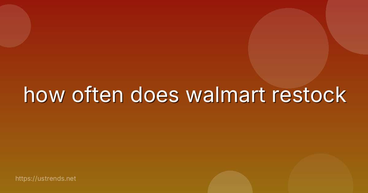 how often does walmart restock