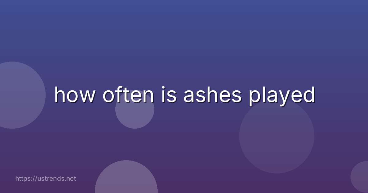 how often is ashes played