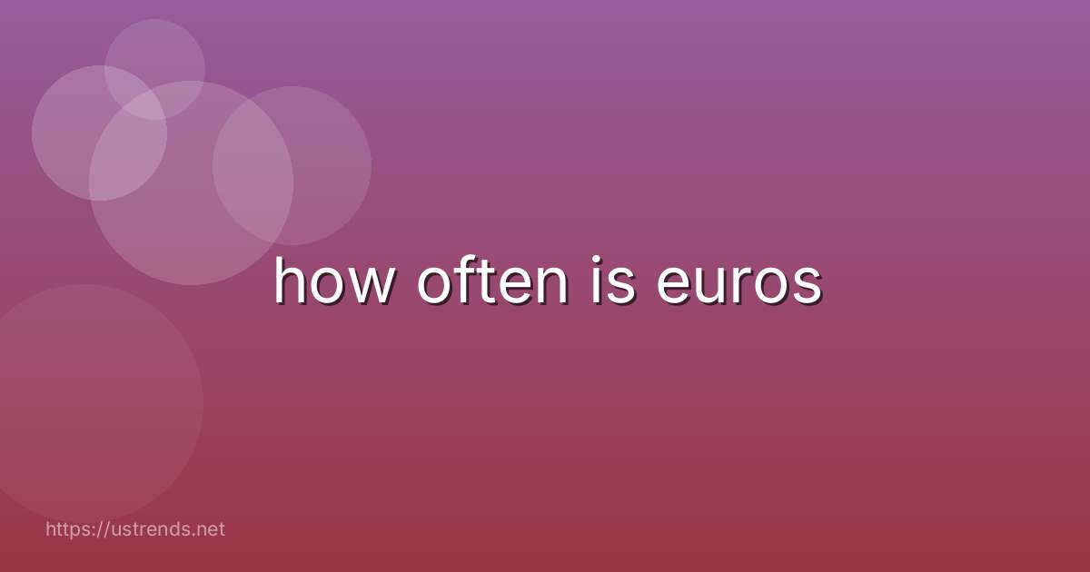 how often is euros