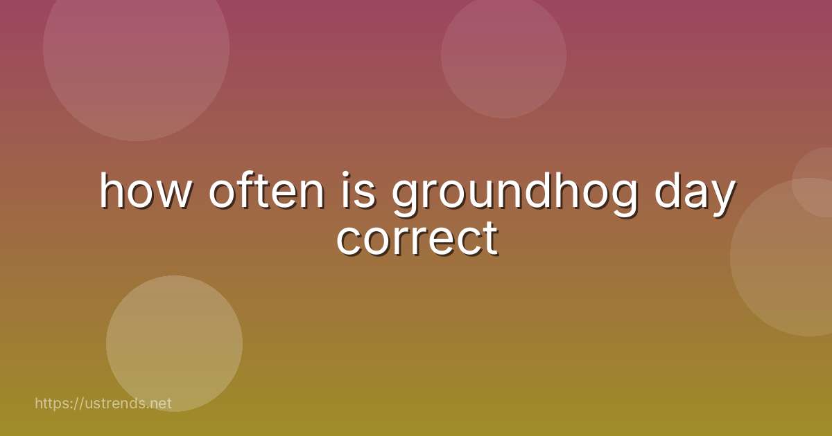 how often is groundhog day correct