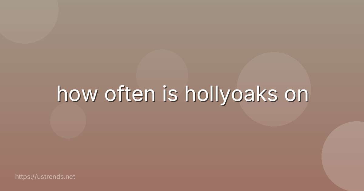 how often is hollyoaks on